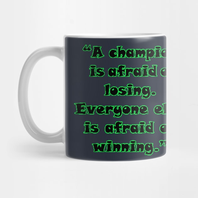 “A champion is afraid of losing. Everyone else is afraid of winning.” by Lebihanto